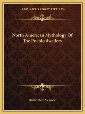 North American Mythology Of The Pueblo dwellers 1162890223 Book Cover