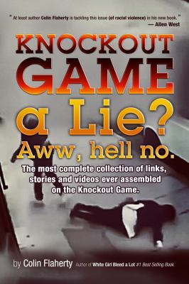 Knockout Game a Lie? Aww, Hell No!: The most complete collections of links and videos on the Knockout Game. 1483540251 Book Cover