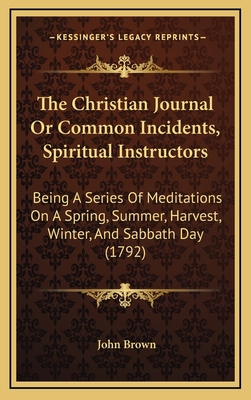 The Christian Journal Or Common Incidents, Spir... 1165398109 Book Cover