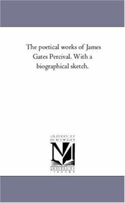 The Poetical Works of James Gates Percival. Wit... 1425558844 Book Cover