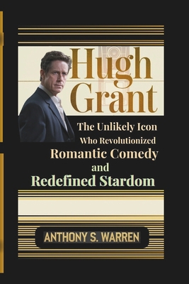 Hugh Grant: The Unlikely Icon Who Revolutionize... B0DS8TDT3B Book Cover