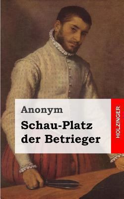Schau-Platz der Betrieger: Entworffen in vielen... [German] 148236350X Book Cover
