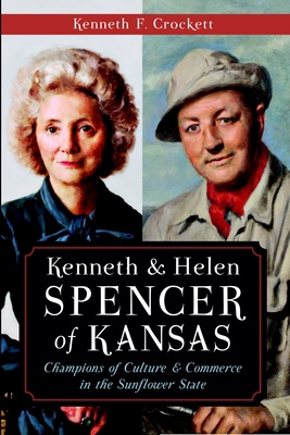 Kenneth & Helen Spencer of Kansas: Champions of... 1626193894 Book Cover