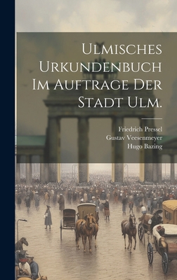 Ulmisches Urkundenbuch im Auftrage der Stadt Ulm. [German] 1019735635 Book Cover