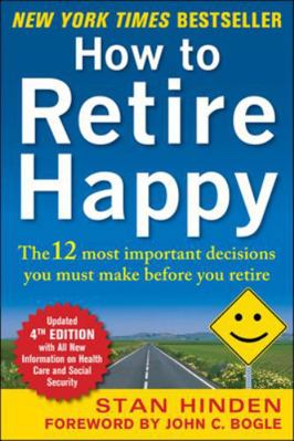 How to Retire Happy, Fourth Edition: the 12 Most Important Decisions You Must Make Before You Retire