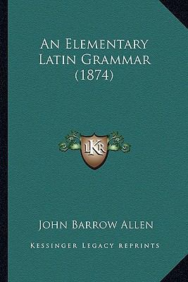 An Elementary Latin Grammar (1874) 1164568655 Book Cover