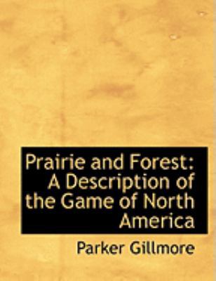 Prairie and Forest: A Description of the Game o... [Large Print] 0559018649 Book Cover
