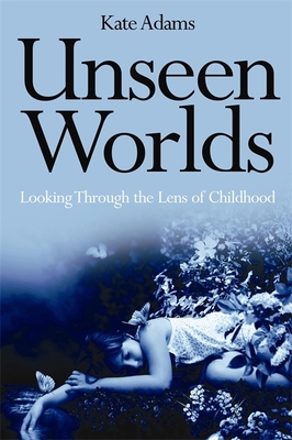 Unseen Worlds: Looking Through the Lens of Chil... 1849050511 Book Cover