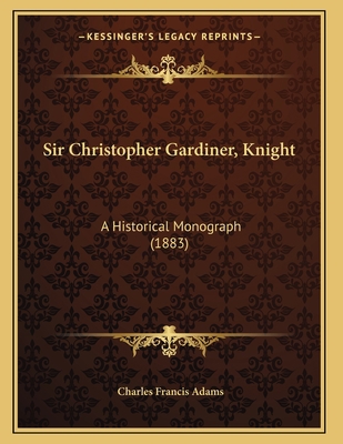 Sir Christopher Gardiner, Knight: A Historical ... 1165881195 Book Cover