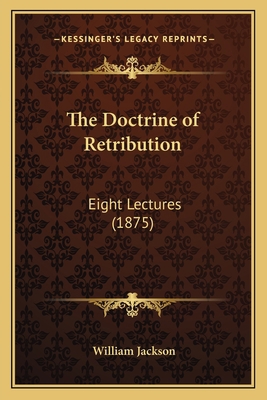 The Doctrine of Retribution: Eight Lectures (1875) 1165120410 Book Cover