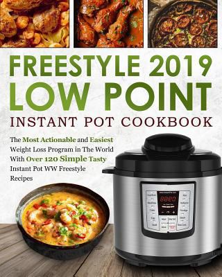 Freestyle 2019 Low Point Instant Pot Cookbook: The Most Actionable and Easiest Weight Loss Program in the World with Over 120 Simple Tasty Instant Pot WW Freestyle Recipes 1793152950 Book Cover