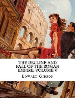 The Decline and Fall of the Roman Empire: Volume V 1548476129 Book Cover