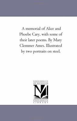 A Memorial of Alice and Phoebe Cary, With Some ... 1425538436 Book Cover