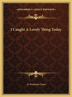 I Caught A Lovely Thing Today 1169711049 Book Cover