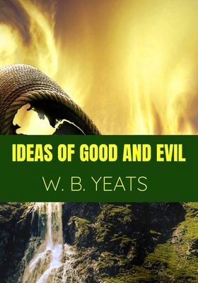 Ideas of Good and Evil. - W. B. Yeats: Classic ... B08BWD2WCZ Book Cover