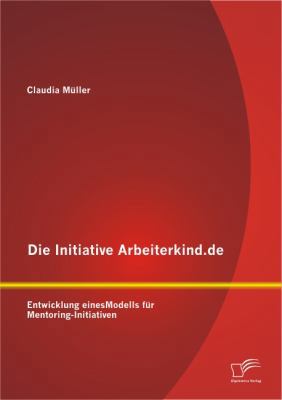 Die Initiative Arbeiterkind.de: Entwicklung ein... [German] 3842862652 Book Cover