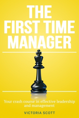 The First Time Manager: Your Crash Course In Ef... B089M6LNM5 Book Cover