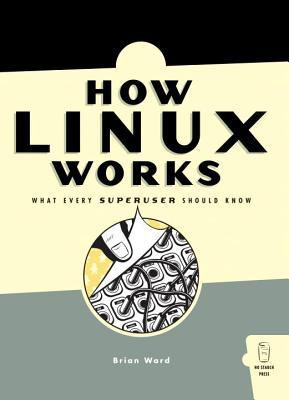 How Linux Works: What Every Superuser Should Know 1593270356 Book Cover