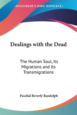 Dealings with the Dead: The Human Soul, Its Mig... 1417974168 Book Cover