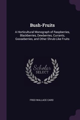 Bush-Fruits: A Horticultural Monograph of Raspb... 1378588614 Book Cover