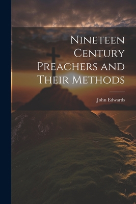 Nineteen Century Preachers and Their Methods 1022164953 Book Cover