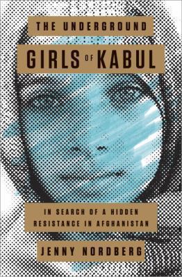The Underground Girls of Kabul: In Search of a ... 0307952495 Book Cover