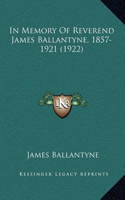 In Memory Of Reverend James Ballantyne, 1857-19... 1168681847 Book Cover