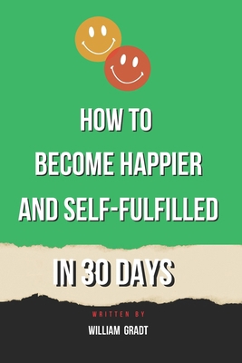 How to Become Happier and Self-Fulfilled in 30 ... B0CHL46ZDT Book Cover