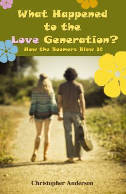 What Happened to the Love Generation?: How the ... 1432774204 Book Cover