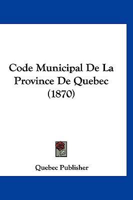 Code Municipal de la Province de Quebec (1870) [French] 1160526389 Book Cover