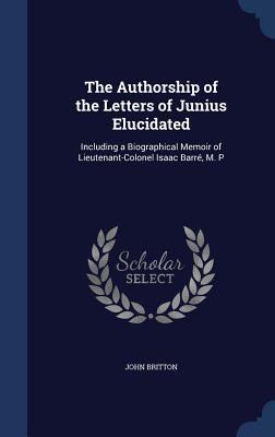 The Authorship of the Letters of Junius Elucida... 1296881539 Book Cover