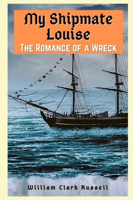 My Shipmate Louise: The Romance of a Wreck: IN ... B08LGNFPCB Book Cover