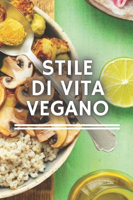 Stile Di Vita Vegano: Tutto quello che c'è da s... [Italian] B08F6DJ2S4 Book Cover