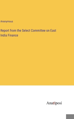 Report from the Select Committee on East India ... 3382164213 Book Cover