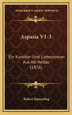 Aspasia V1-3: Ein Kunstler-Und Liebesroman Aus ... [German] 1169141587 Book Cover