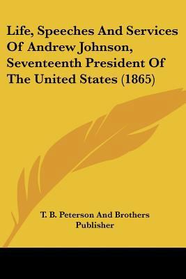 Life, Speeches And Services Of Andrew Johnson, ... 1120316294 Book Cover