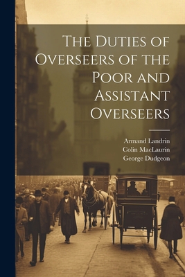 The Duties of Overseers of the Poor and Assista... 1022863991 Book Cover