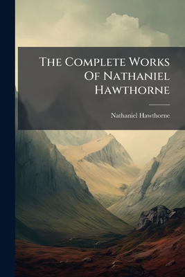 The Complete Works Of Nathaniel Hawthorne: The ... 1276416431 Book Cover