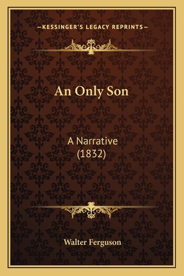 An Only Son: A Narrative (1832) 1165272369 Book Cover