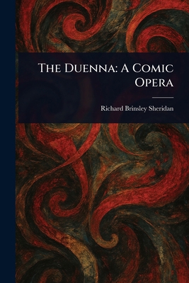 The Duenna: A Comic Opera 1023093537 Book Cover