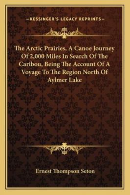 The Arctic Prairies, A Canoe Journey Of 2,000 M... 1163123846 Book Cover