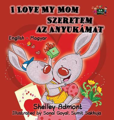 I Love My Mom: English Hungarian Bilingual Edition [Hungarian] 177268791X Book Cover