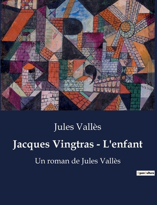 Jacques Vingtras - L'enfant: Un roman de Jules ... [French] B0BTRXLZ44 Book Cover