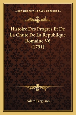 Histoire Des Progres Et De La Chute De La Repub... [French] 1166782131 Book Cover