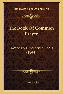 The Book Of Common Prayer: Noted By J. Merbecke... 1165766035 Book Cover