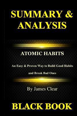 Paperback Summary & Analysis: Atomic Habits By James Clear: Easy & Proven Way to Build Good Habits and Break Bad Ones Book