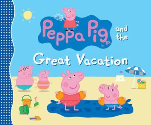 Peppa Pig and the Great Vacation 0763678902 Book Cover