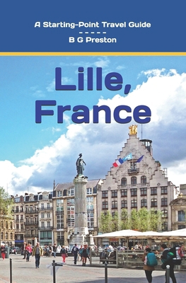 Lille, France: Including the Nord-Pas-de-Calais... B0CRQ45R1Z Book Cover