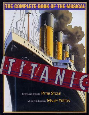 Titanic: The Complete Book of the Broadway Musical 1557833559 Book Cover