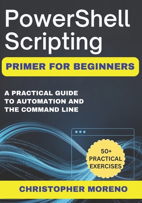 PowerShell Scripting Primer for Beginners: A Pr... B0GDQRCLRK Book Cover